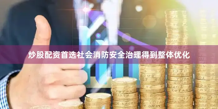 炒股配资首选社会消防安全治理得到整体优化