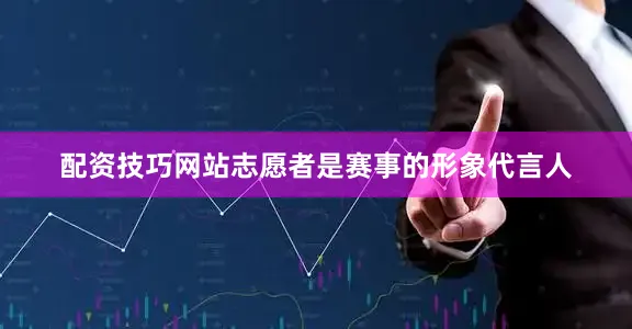 配资技巧网站志愿者是赛事的形象代言人