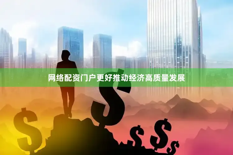 网络配资门户更好推动经济高质量发展