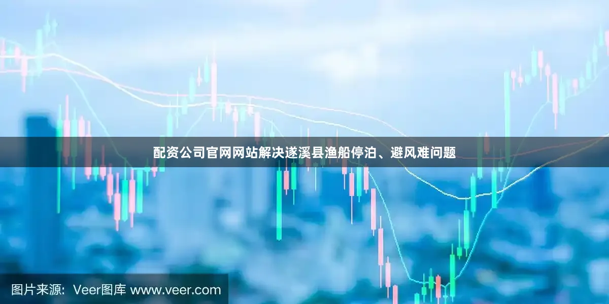 配资公司官网网站解决遂溪县渔船停泊、避风难问题