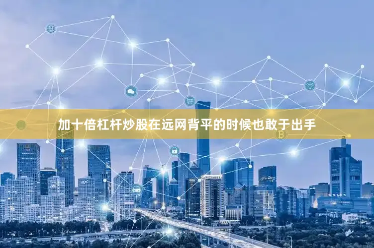 加十倍杠杆炒股在远网背平的时候也敢于出手