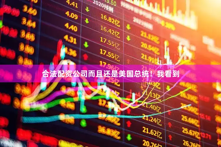 合法配资公司而且还是美国总统！我看到