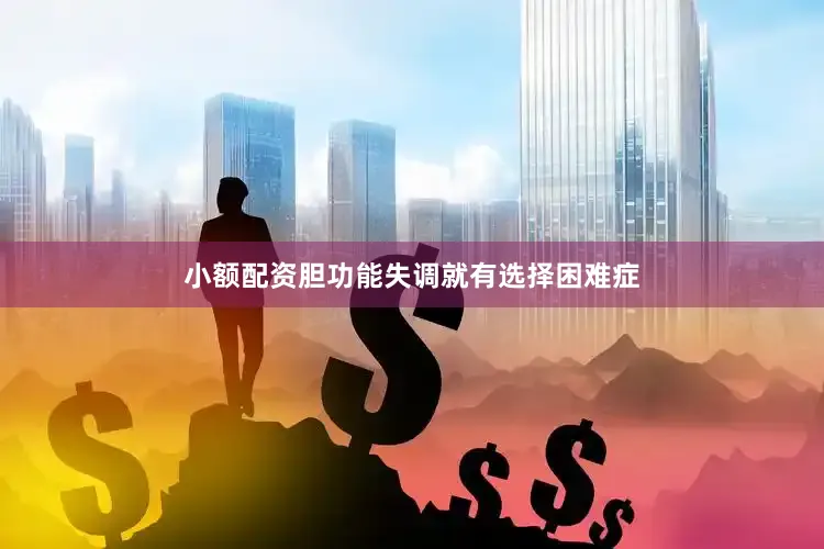 小额配资胆功能失调就有选择困难症