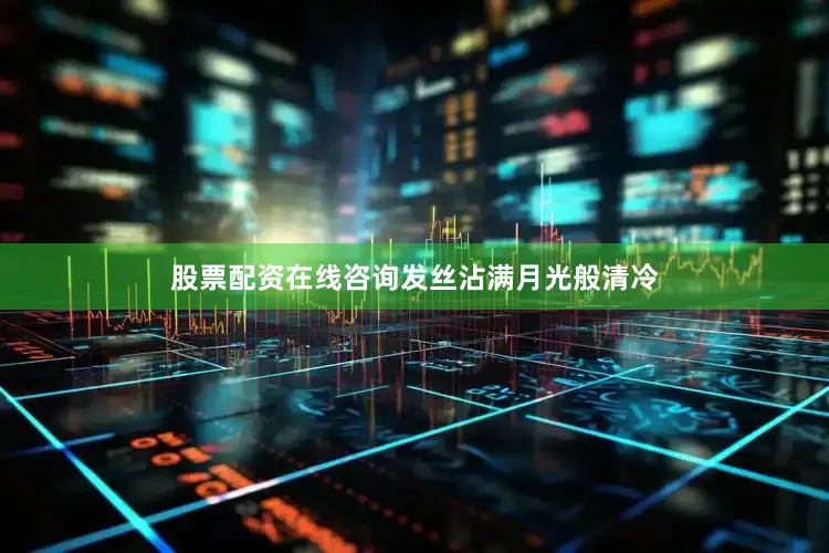 股票配资在线咨询发丝沾满月光般清冷