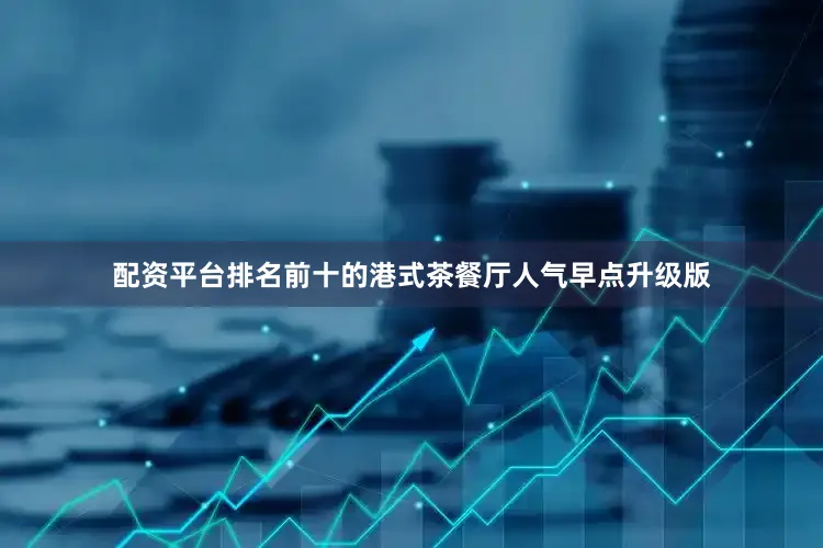 配资平台排名前十的港式茶餐厅人气早点升级版